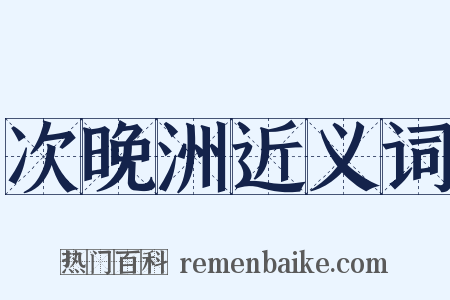 次晚洲近义词是什么意思的图片